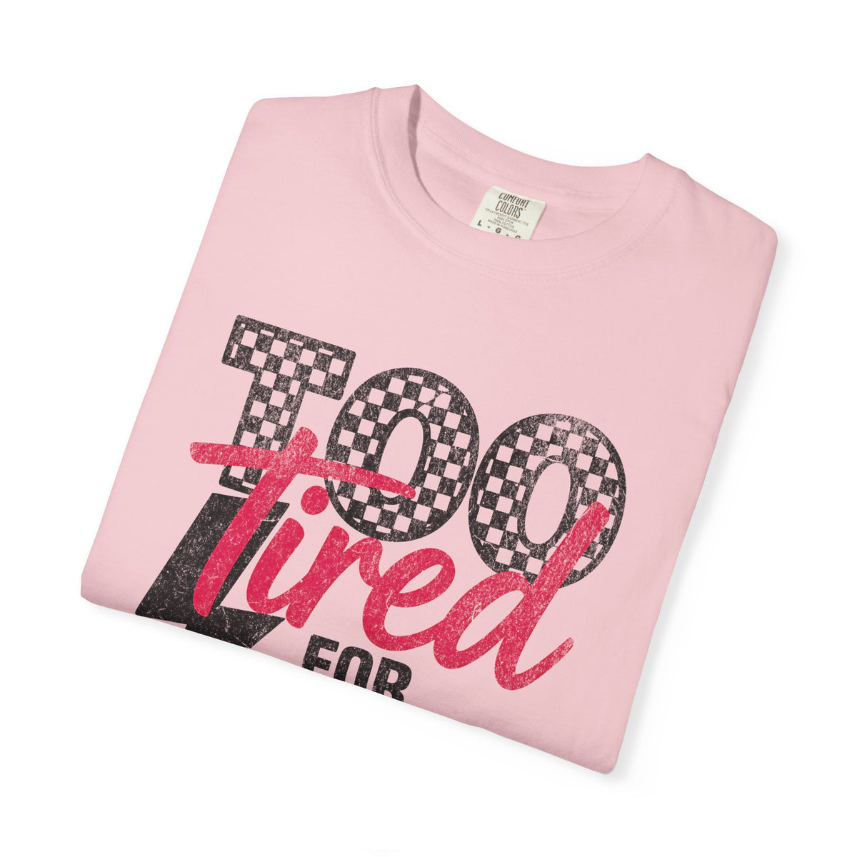 Too Tired for this Unisex Garment-Dyed T-shirt