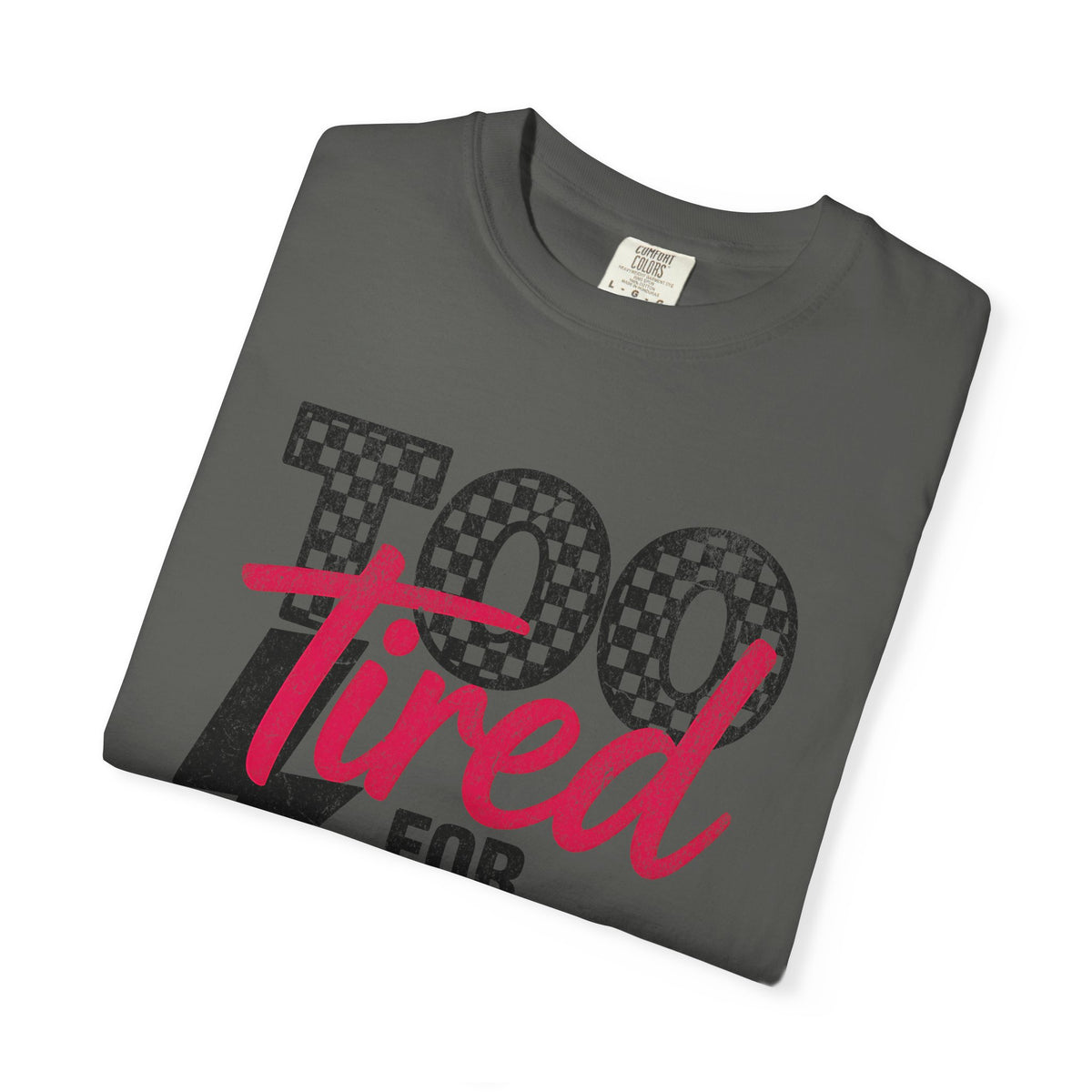 Too Tired for this Unisex Garment-Dyed T-shirt