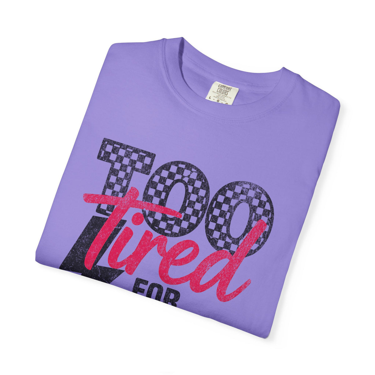Too Tired for this Unisex Garment-Dyed T-shirt